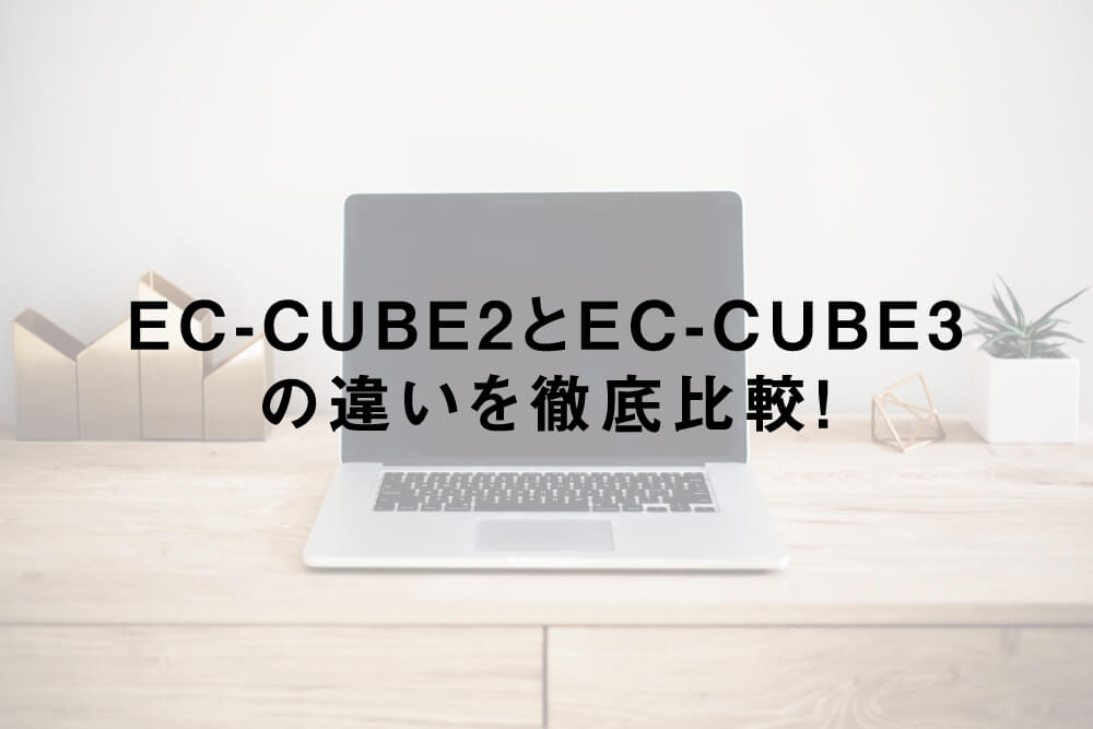 EC-CUBE2とEC-CUBE3の違いを徹底比較