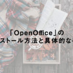 「OpenOffice」のインストール方法と具体的な手順