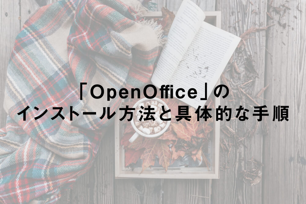 「OpenOffice」のインストール方法と具体的な手順