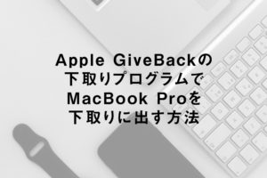 Apple GiveBackの下取りプログラムでMacBook Proを下取りに出す方法