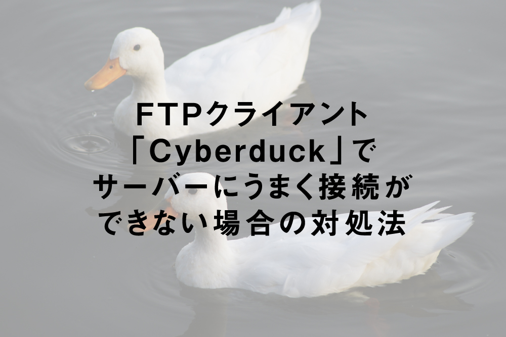 FTPクライアント「Cyberduck」でサーバーにうまく接続ができない場合の対処法