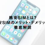 格安SIMとは？格安SIMのメリット・デメリットを徹底解説