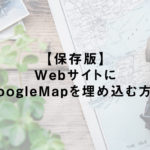 【保存版】WebサイトにGoogleMapを埋め込む方法