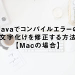 Javaでコンパイルエラーの文字化けを修正する方法【Macの場合】