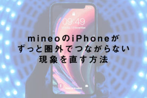 mineoのiPhoneがずっと圏外でつながらない現象を直す方法