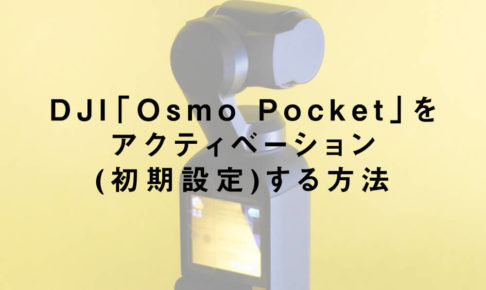 DJI「Osmo Pocket」をアクティベーション(初期設定)する方法